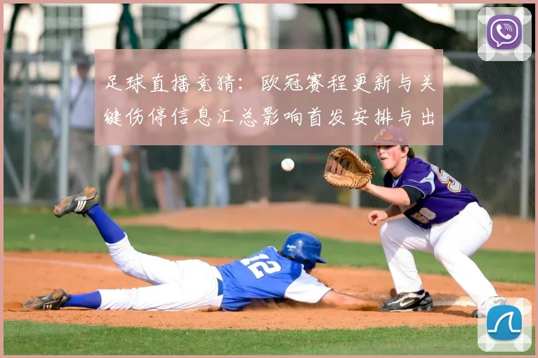 足球直播竞猜：欧冠赛程更新与关键伤停信息汇总影响首发安排与出线形势