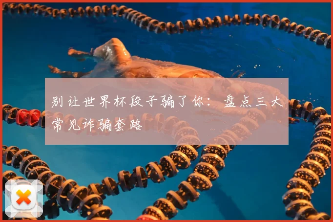 别让世界杯段子骗了你：盘点三大常见诈骗套路