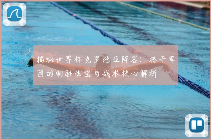 揭秘世界杯克罗地亚阵容：格子军团的制胜法宝与战术核心解析