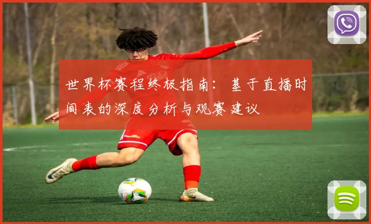 世界杯赛程终极指南:基于直播时间表的深度分析与观赛建议